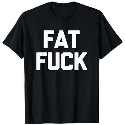 Fat Fuck T-Shirt funny saying sarcastic novelty humor cool T-Shirt