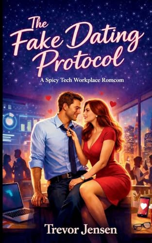 The Fake Dating Protocol: A Spicy Tech Workplace Romcom: A Spicy Tech Workplace Romcom