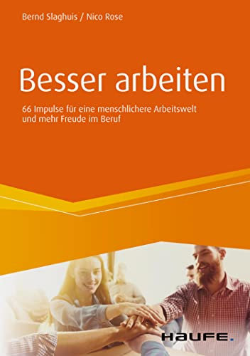 Besser arbeiten: 66 Impulse für eine menschlichere Arbeitswelt und mehr Freude im Beruf (Haufe Fachbuch)