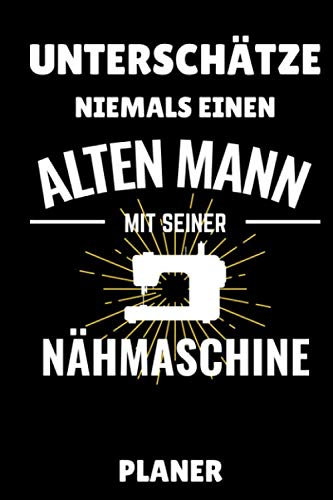 UNTERSCHÄTZE NIEMALS EINEN ALTEN MANN MIT SEINER NÄHMASCHINE PLANER: A5 WOCHENPLANER Nähen Buch | Nähbuch | Nähen lernen | Nähmaschine | Nähanfänger ... | Einsteiger | Handarbeit | Geschenk Bücher