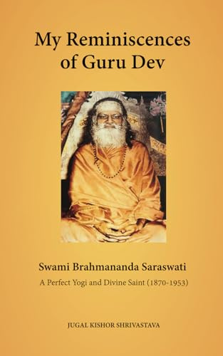 My Reminiscences of Guru Dev, Swami Brahmananda Saraswati: A Perfect Yogi and Divine Saint (1870-1953)