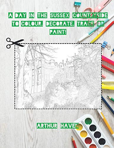 The Sussex Countryside to Colour, Decorate, Trace or Paint!: Line Pictures for Arts and Crafts (A Day Out to Colour, Decorate, Paint or Trace)