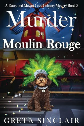 Murder at Moulin Rouge: A Captivating Whodunit Filled with Glamour, Intrigue, and Danger (A Darcy and Mozart Cozy Culinary Mystery)