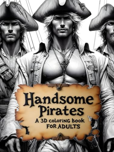 3D Adult Coloring Book: Handsome Pirates: 100+ Sensual Adventures for Your Imagination! (3D Adult Coloring Books)