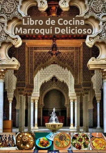 Libro de Cocina Marroquí - Delicioso: Recetas puramente originales y fáciles de aplicar, todo tipo de cuscús, tajines, errfissa, ensaladas, pastilla, pescado al horno, pollo a la parrilla, y más...