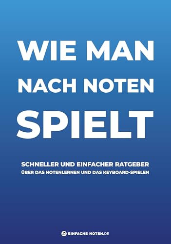Wie Man nach Noten spielt.: Schneller und einfacher Ratgeber über das Notenlernen und das Keyboard-Spielen (Einfache noten)