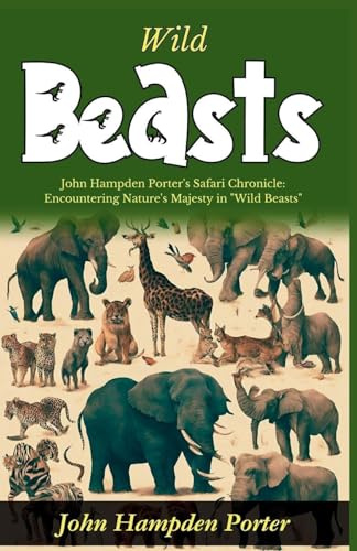 Wild Beasts: John Hampden Porter's Safari Chronicle: Encountering Nature's Majesty in Wild Beasts