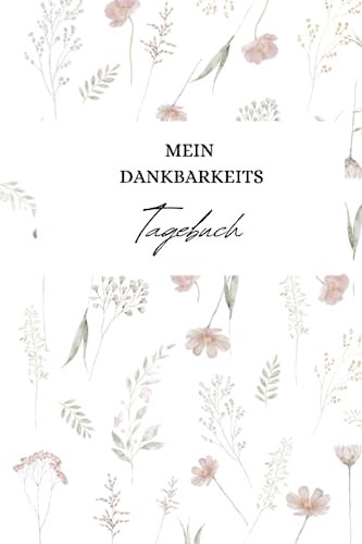 Das Dankbarkeitstagebuch Journal für Erwachsene - Achtsamkeit und Selbstliebe Tagebuch für Positive Gedanken