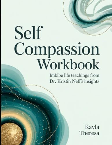 Self-Compassion Workbook: Imbibe Life Teachings from Dr. Kristin Neff's Insights