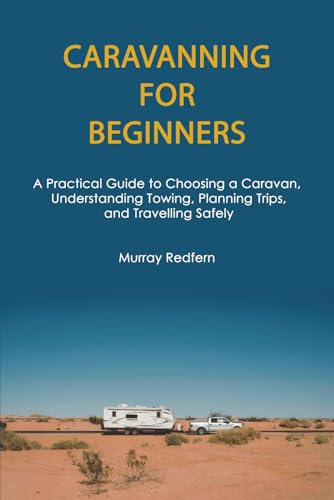 Caravanning for Beginners: A Practical Guide to Choosing a Caravan, Understanding Towing, Planning Trips, and Travelling Safely