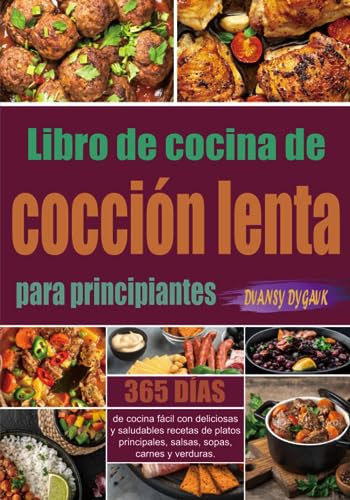 Libro de cocina de cocción lenta para principiantes: 365 días de cocina fácil con deliciosas y saludables recetas de platos principales, salsas, sopas, carnes y verduras.