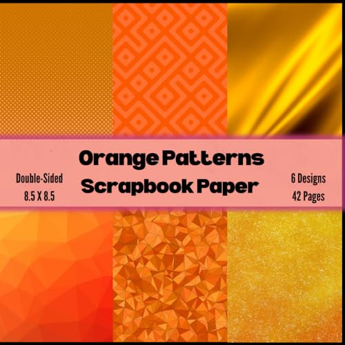 Orange Patterns Scrapbook Paper: Decorative Craft Paper, ideal for Scrapbooking, Collage, Mixed-Media, Junk Journals, Memory Books, Albums, Card Making, Paper Ornaments, Decoupage, Origami,