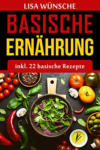 Basische Ernährung inkl. 22 Rezepte + 12 Bonus Rezepte, basische Ernährung Kochbuch für Anfänger mit basischen Lebensmitteln