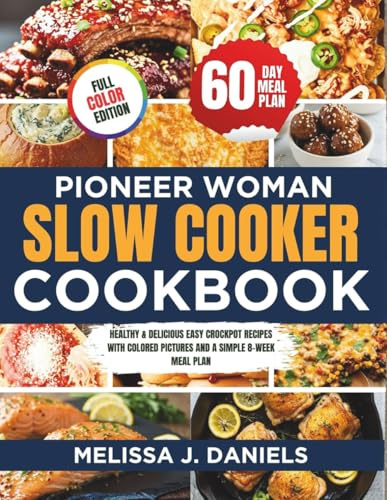 Pioneer Woman Slow Cooker Cookbook: Healthy & Delicious Easy Crockpot Recipes with Colored Pictures and a Simple 8-Week Meal Plan