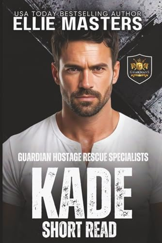 KADE: a Guardian Hostage Rescue Specialists series Novella (GUARDIAN HOSTAGE RESCUE SPECIALISTS: SHORT READS)