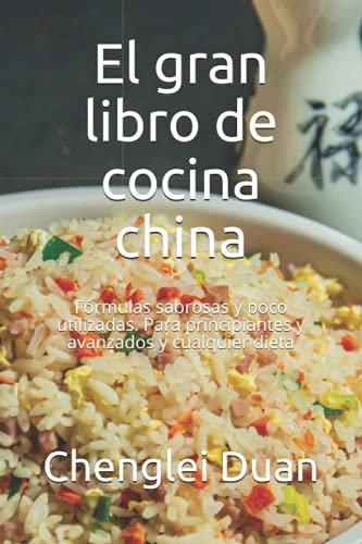 El gran libro de cocina china: Fórmulas sabrosas y poco utilizadas. Para principiantes y avanzados y cualquier dieta