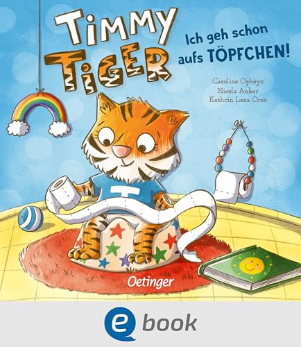Timmy Tiger. Ich geh schon aufs Töpfchen!: Hilfreiches Bilderbuch zum Sauberwerden ab 2 Jahren