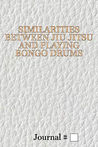 Similarities Between Jiu Jitsu and Playing Bongo Drums: Medium, White, Lined Journal with Prompts. 60 Sessions. (Brazilian Jiu Jitsu Journals and Planners, Band 1131)