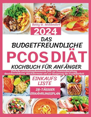 DAS BUDGETFREUNDLICHE PCOS-DIÄT-KOCHBUCH FÜR ANFÄNGER 2024: Einfache entzündungshemmende Diät zur Essenszubereitung, Gewichtsreduktion, Glückshormone und zur Steigerung der Fruchtbarkeit