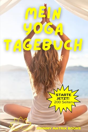 Mein Yoga Tagebuch: Starte jetzt! Notizbuch mit 200 Seiten voller Harmonie