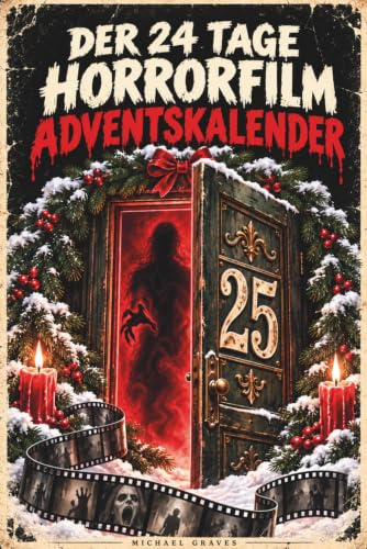 Der 24 Tage Horrorfilm Adventskalender: Unnützes Wissen, Quizfragen, Zitate und eine düstere Geschichte – 24 Türchen für Horrorfans, die mehr wollen als Schokolade