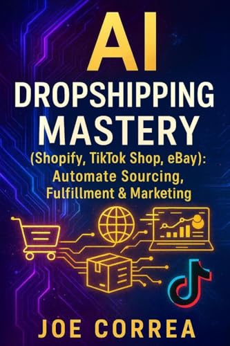 AI Dropshipping Mastery (Shopify, TikTok Shop, eBay): Automate Sourcing, Fulfillment & Marketing (The AI-Powered Marketplace Seller, Band 5)
