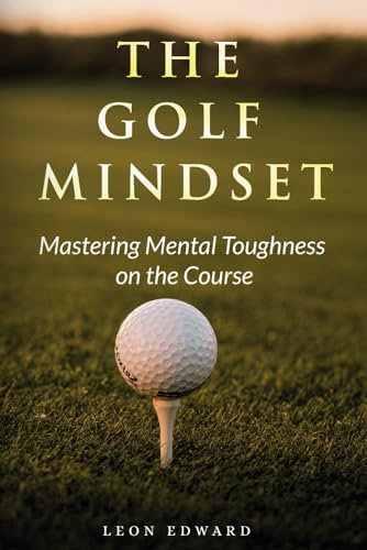 The Golf Mindset: Master Mental Toughness on the Course 2nd Edition | Learn Golf Mindset Laser Focus Positive Thinking Develop Visualization ... in Golf and Life Mastering Your Mind)