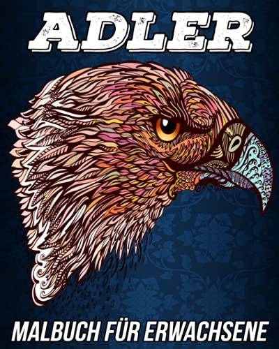 Adler Malbuch für Erwachsene: Schöne Anti-Stress- und entspannende Malvorlagen mit schönen Adler-Mandalas