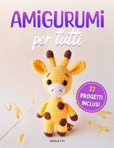 AMIGURUMI per tutti: 22 progetti creativi all'uncinetto e modelli crochet