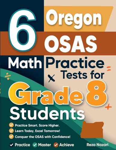 6 Oregon OSAS Math Practice Tests for Grade 8 Students: A Complete Guide to Building Math Mastery and Excelling on the Oregon OSAS Test