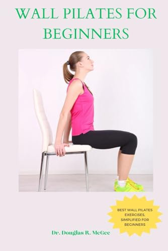 Wall Pilates for Beginners: Simple Low-Impact Pilates Exercises and Adaptable Order to Practice at Home