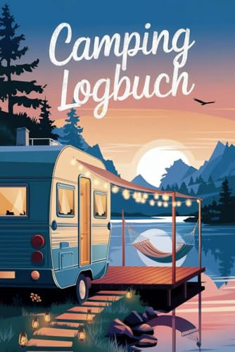 Camping Logbuch: Dein persönliches Camping Tagebuch für unvergessliche Erlebnisse auf deiner Reise