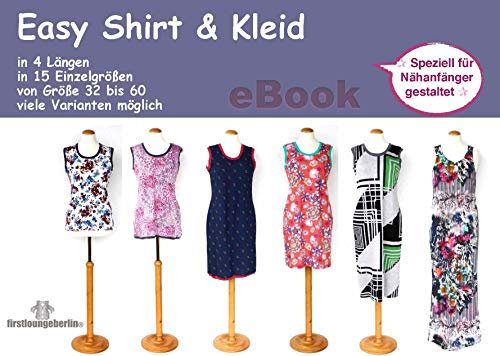 Easy SHIRT & KLEID in 4 Längen - 15 Einzelgrößen 32 bis 60 - Nähanleitung mit Schnittmuster von firstloungeberlin: Einfach nähen mit ausführlicher Nähanleitung und Schnittmuster zum Sofort-Download