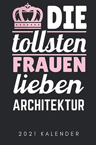 DIE TOLLSTEN FRAUEN LIEBEN ARCHITEKTUR 2021 KALENDER: A5 Kalender 2021 für Architekten | Buch Architektur | Architekturstudium | Geschenkidee für Studenten | Architekten Bücher | Architekturbuch