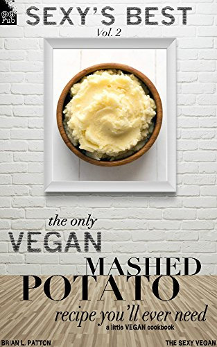 Sexy's Best, Vol. 2: The Only Vegan Mashed Potato Recipe You'll Ever Need (English Edition)
