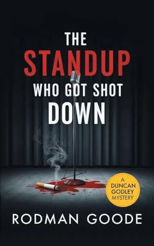 THE STANDUP WHO GOT SHOT DOWN: A Duncan Godley Mystery