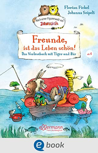 Freunde, ist das Leben schön! Das Vorlesebuch mit Tiger und Bär: Nach einer Figurenwelt von Janosch