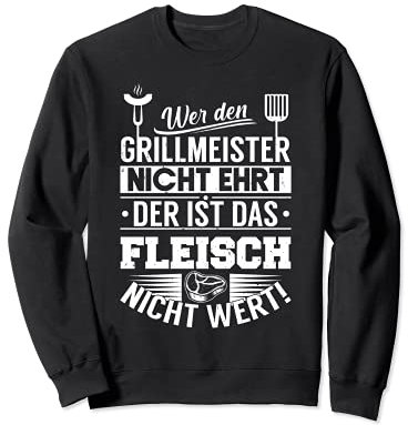 Wer Den Grillmeister Nicht Ehrt Ist Das Fleisch Nicht Wert Sweatshirt