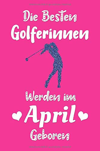 Die besten Golferinnen werden im April geboren: Golf geschenk für Frauen | Notizbuch | Tagebuch | Geburtstag Geschenk für Golferin