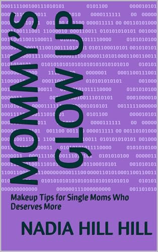 Mommy’s Glow Up : Makeup Tips for Single Moms Who Deserves More (English Edition)