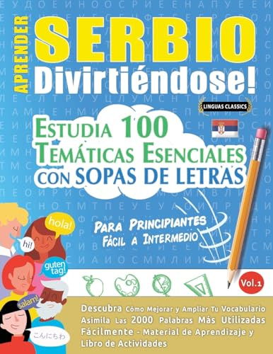 APRENDER SERBIO DIVIRTIÉNDOSE! - PARA PRINCIPIANTES: FÁCIL A INTERMEDIO - ESTUDIA 100 TEMÁTICAS ESENCIALES CON SOPAS DE LETRAS - VOL.1
