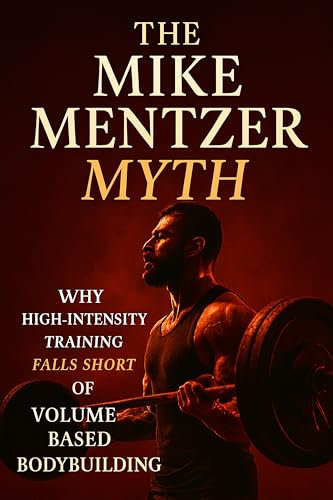 The Mike Mentzer Myth: Why High-Intensity Training Fails and Volume Prevails: Debunking Mike Mentzer’s HIT: The Science-Backed Case for High-Volume, High-Frequency Muscle Growth (English Edition)