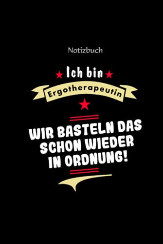 Notizbuch für Ergotherapeutin und Ergotherapie mit lustigem Spruch „Wir basteln das schon wieder in Ordnung!“: Tagebuch, Logbuch, Planer, Heft, Block