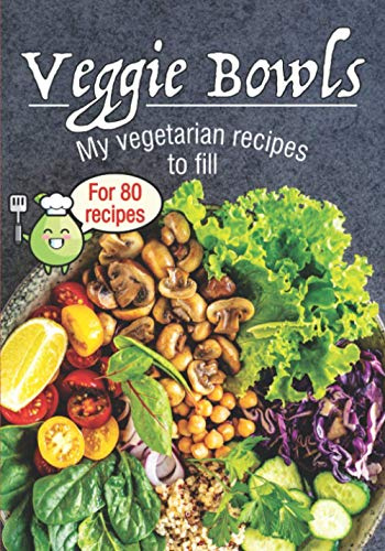 Veggie Bowls My vegetarian recipes to fill: Recipe book to be filled in⎪80 pre-formatted sheets ⎪Bowlcake Poke bowl and all your bowls recipes⎪Large formats