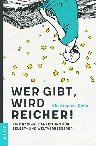 Wer gibt, wird reicher!: Eine radikale Anleitung für Selbst- und Weltverbesserer