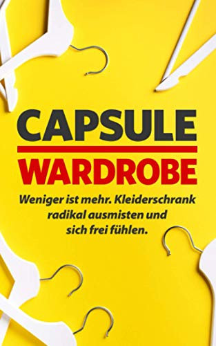 Capsule Wardrobe: Weniger ist mehr. Kleiderschrank radikal ausmisten und sich frei fühlen