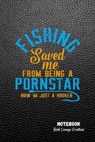 Fishing Saved Me From Being A Porn Star Now I Am Just A Hooker: Funny Gag Gift: Black Blank Lined Fishing Notebook With 100 Pages - 6 Inches By 9 Inches