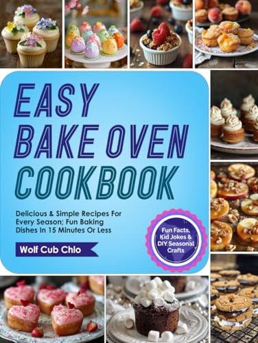 Easy Bake Oven Cookbook: Delicious & Simple Recipes for Every Season; Fun Baking Dishes 15 minutes or less for Girls and Boys VOL 2 (Cookbook for Kids) (fun cookbooks for kids ages 4-9)