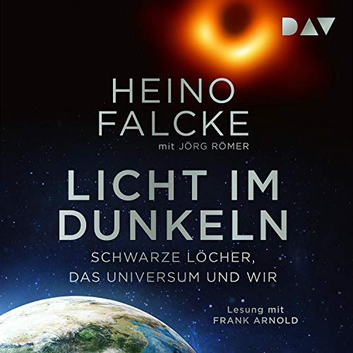 Licht im Dunkeln: Schwarze Löcher, das Universum und wir