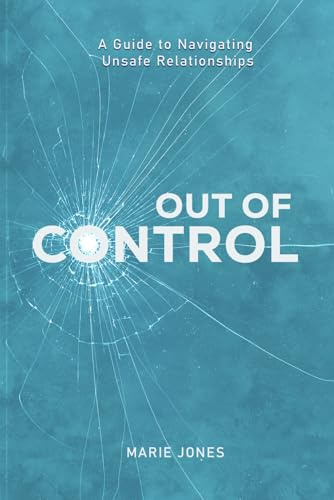 Out of Control: A Guide to Navigating Unsafe Relationships
